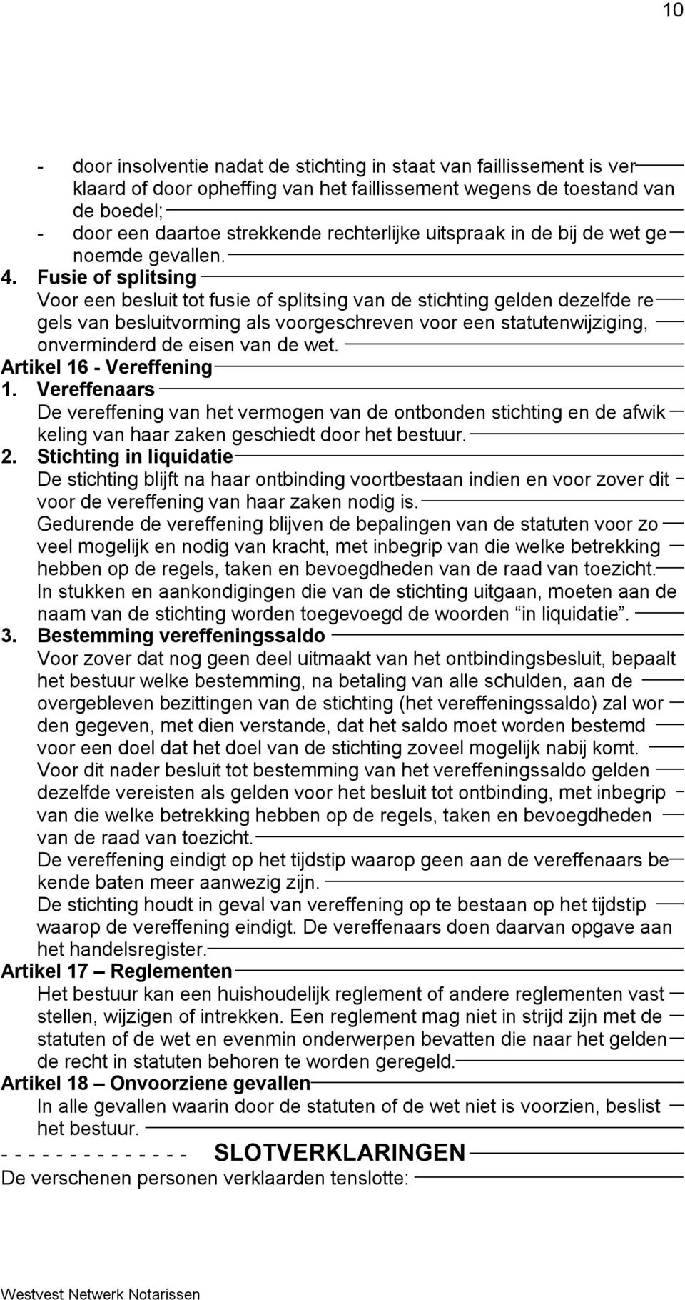 Fusie of splitsing Voor een besluit tot fusie of splitsing van de stichting gelden dezelfde re gels van besluitvorming als voorgeschreven voor een statutenwijziging, onverminderd de eisen van de wet.