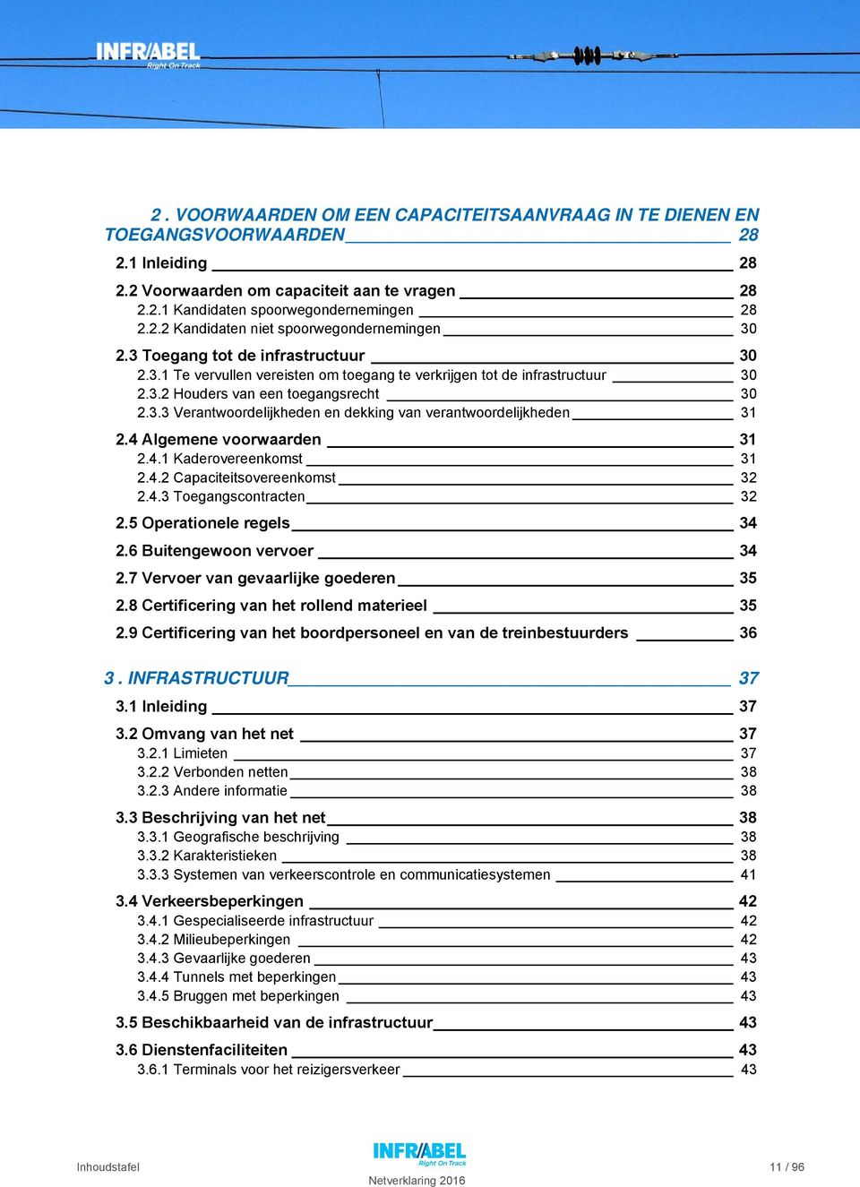 4 Algemene voorwaarden 31 2.4.1 Kaderovereenkomst 31 2.4.2 Capaciteitsovereenkomst 32 2.4.3 Toegangscontracten 32 2.5 Operationele regels 34 2.6 Buitengewoon vervoer 34 2.