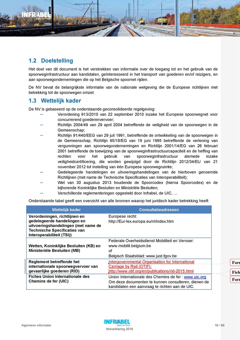 De NV bevat de belangrijkste informatie van de nationale wetgeving die de Europese richtlijnen met betrekking tot de spoorwegen omzet. 1.