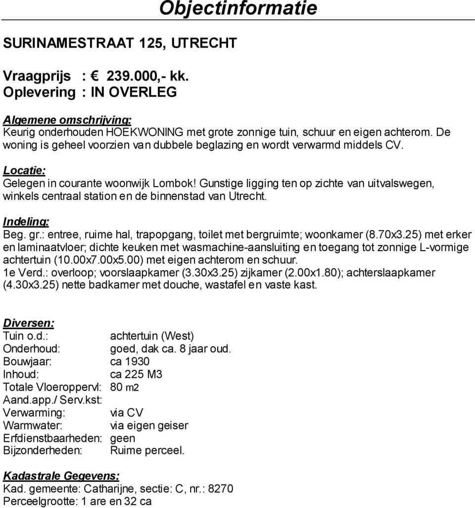 Gunstige ligging ten op zichte van uitvalswegen, winkels centraal station en de binnenstad van Utrecht. Indeling: Beg. gr.: entree, ruime hal, trapopgang, toilet met bergruimte; woonkamer (8.70x3.