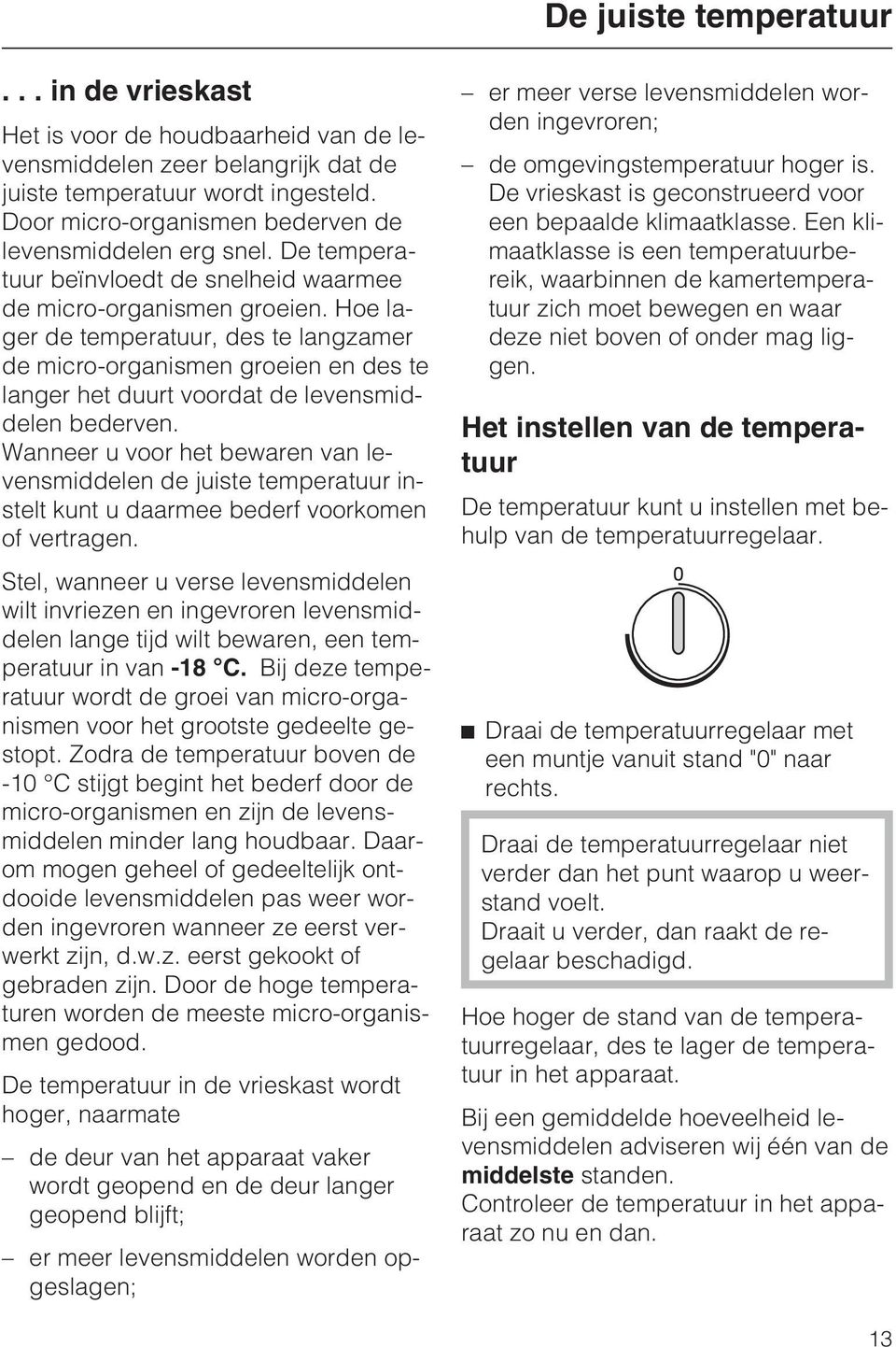 Hoe lager de temperatuur, des te langzamer de micro-organismen groeien en des te langer het duurt voordat de levensmiddelen bederven.