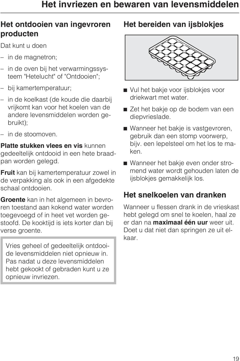 Platte stukken vlees en vis kunnen gedeeltelijk ontdooid in een hete braadpan worden gelegd. Fruit kan bij kamertemperatuur zowel in de verpakking als ook in een afgedekte schaal ontdooien.