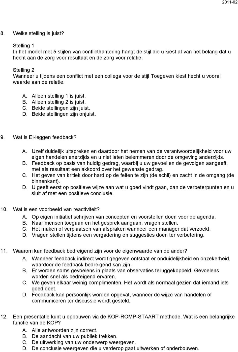 Uzelf duidelijk uitspreken en daardoor het nemen van de verantwoordelijkheid voor uw eigen handelen enerzijds en u niet laten belemmeren door de omgeving anderzijds. B.