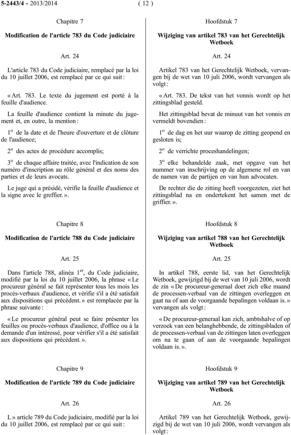 La feuille d'audience contient la minute du jugement et, en outre, la mention : 1 o de la date et de l'heure d'ouverture et de clôture de l'audience; 2 o des actes de procédure accomplis; 3 o de