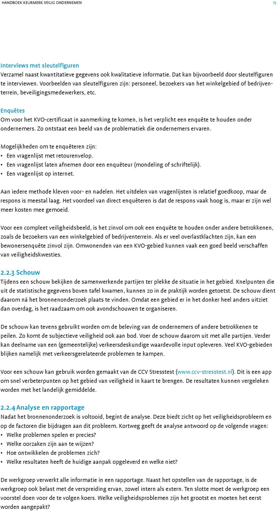 Enquêtes Om voor het KVO-certificaat in aanmerking te komen, is het verplicht een enquête te houden onder ondernemers. Zo ontstaat een beeld van de problematiek die ondernemers ervaren.