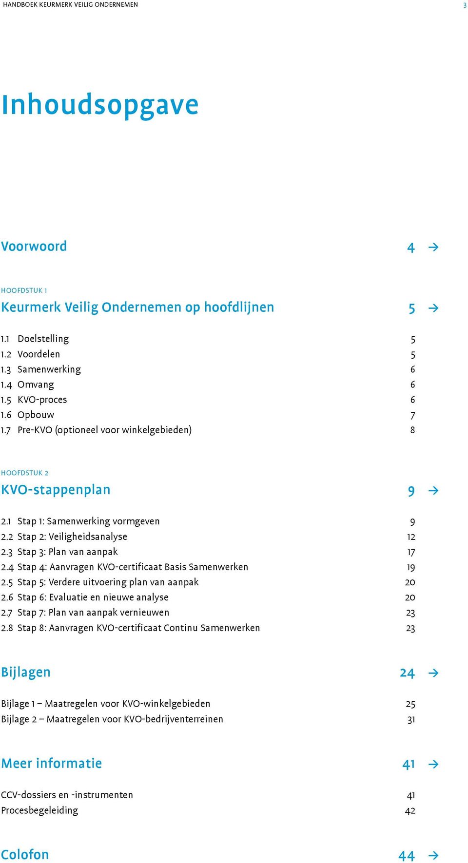 3 Stap 3: Plan van aanpak 17 2.4 Stap 4: Aanvragen KVO-certificaat Basis Samenwerken 19 2.5 Stap 5: Verdere uitvoering plan van aanpak 20 2.6 Stap 6: Evaluatie en nieuwe analyse 20 2.