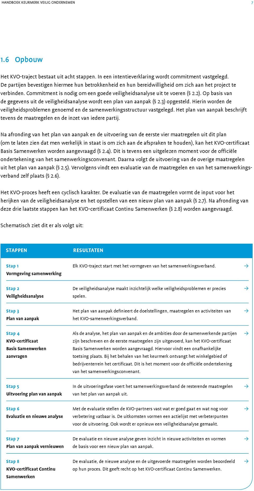 Op basis van de gegevens uit de veiligheidsanalyse wordt een plan van aanpak ( 2.3) opgesteld. Hierin worden de veiligheidsproblemen genoemd en de samenwerkingsstructuur vastgelegd.