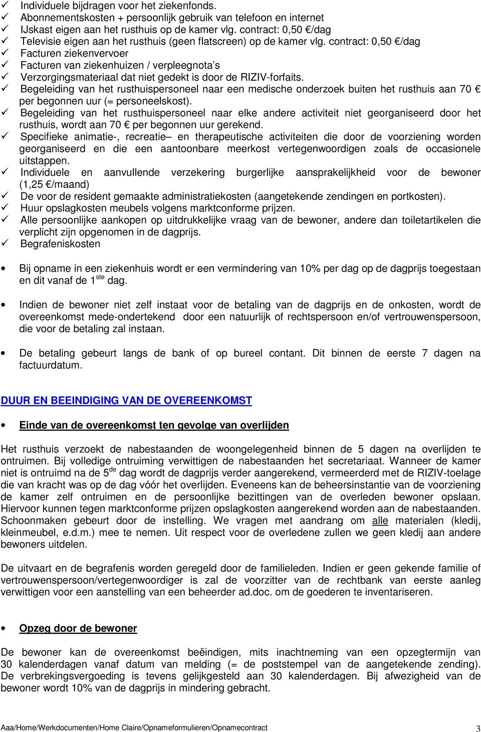 contract: 0,50 /dag Facturen ziekenvervoer Facturen van ziekenhuizen / verpleegnota s Verzorgingsmateriaal dat niet gedekt is door de RIZIV-forfaits.