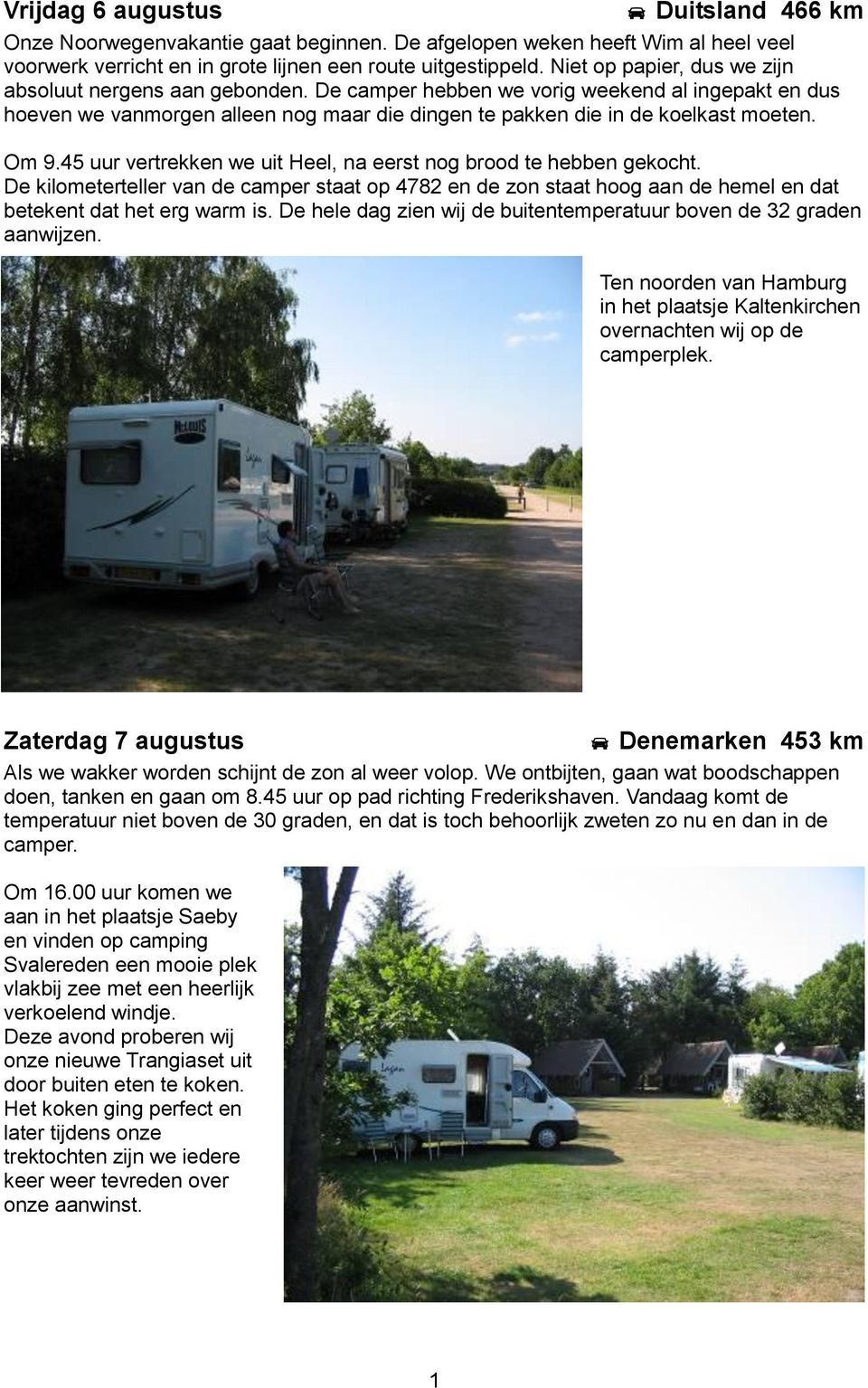 Om 9.45 uur vertrekken we uit Heel, na eerst nog brood te hebben gekocht. De kilometerteller van de camper staat op 4782 en de zon staat hoog aan de hemel en dat betekent dat het erg warm is.