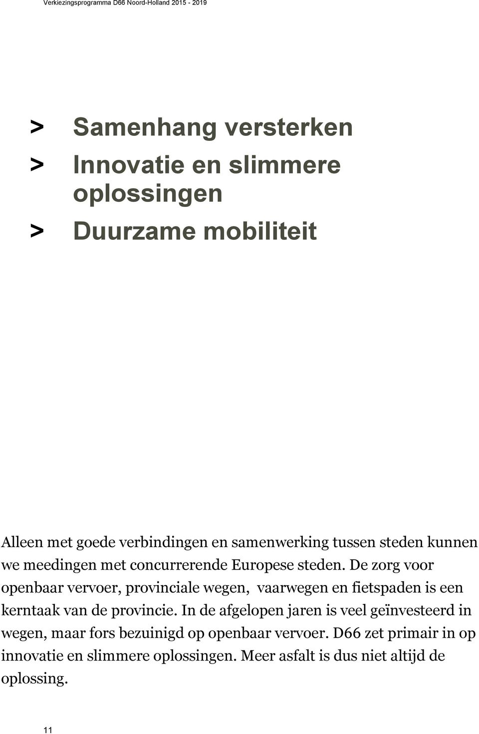 De zorg voor openbaar vervoer, provinciale wegen, vaarwegen en fietspaden is een kerntaak van de provincie.