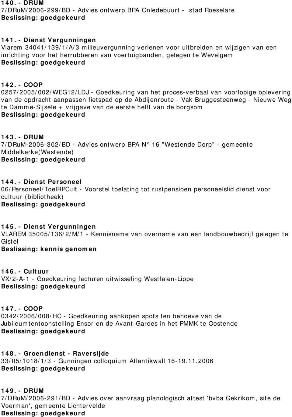 - COOP 0257/2005/002/WEG12/LDJ - Goedkeuring van het proces-verbaal van voorlopige oplevering van de opdracht aanpassen fietspad op de Abdijenroute - Vak Bruggesteenweg - Nieuwe Weg te Damme-Sijsele