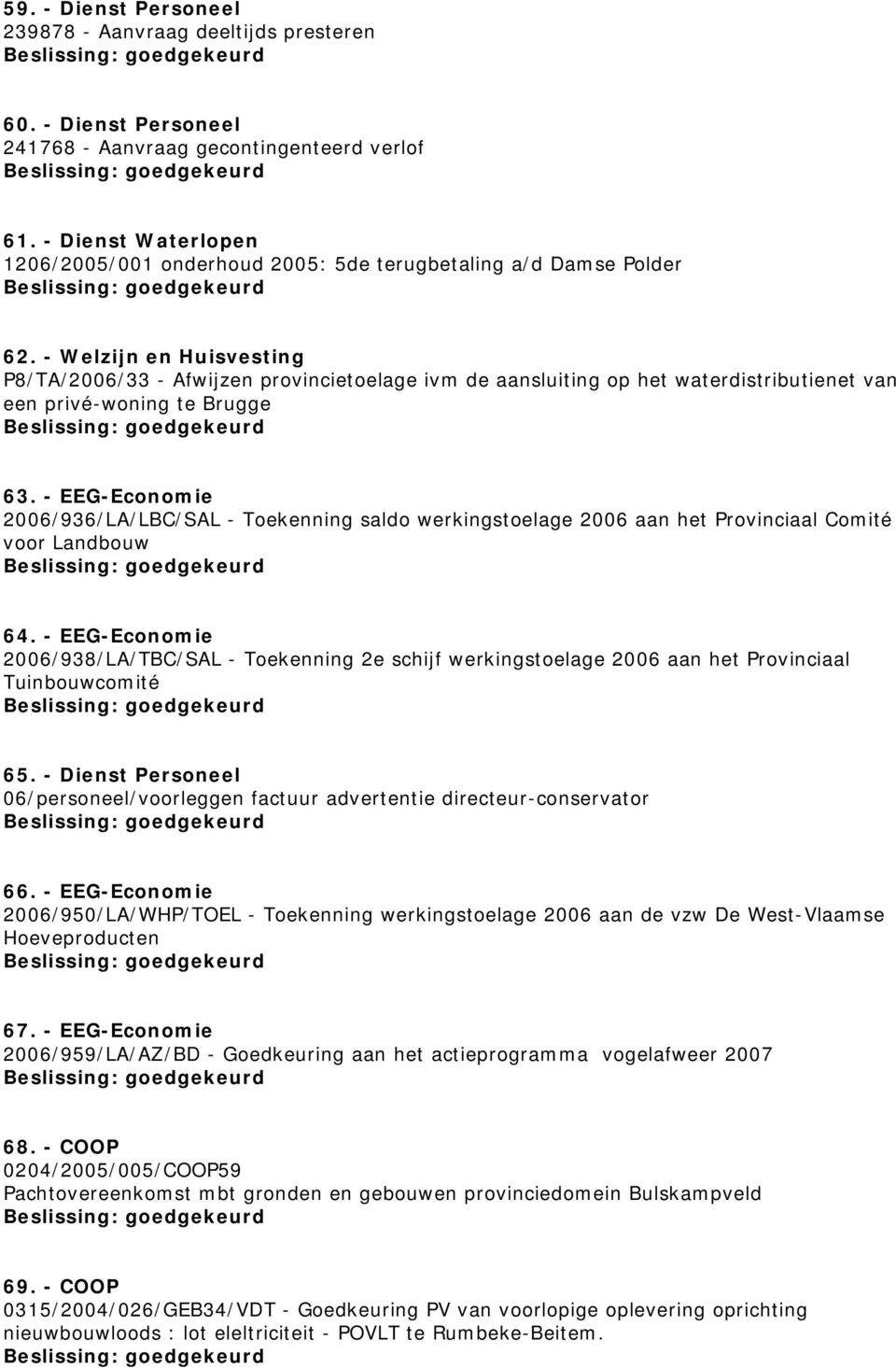 - Welzijn en Huisvesting P8/TA/2006/33 - Afwijzen provincietoelage ivm de aansluiting op het waterdistributienet van een privé-woning te Brugge 63.