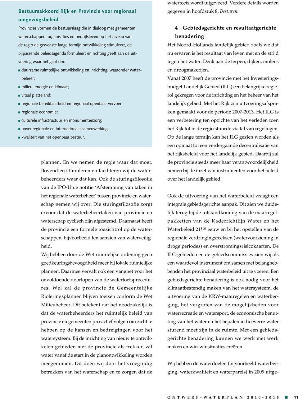 eergie e klimaat; vitaal plattelad; regioale bereikbaarheid e regioaal opebaar vervoer; regioale ecoomie; culturele ifrastructuur e moumetezorg; boveregioale e iteratioale samewerkig; kwaliteit va