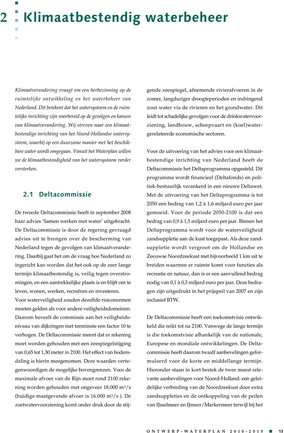 Wij streve aar ee klimaatbestedige irichtig va het Noord-Holladse watersysteem, waarbij op ee duurzame maier met het beschikbare water wordt omgegaa.