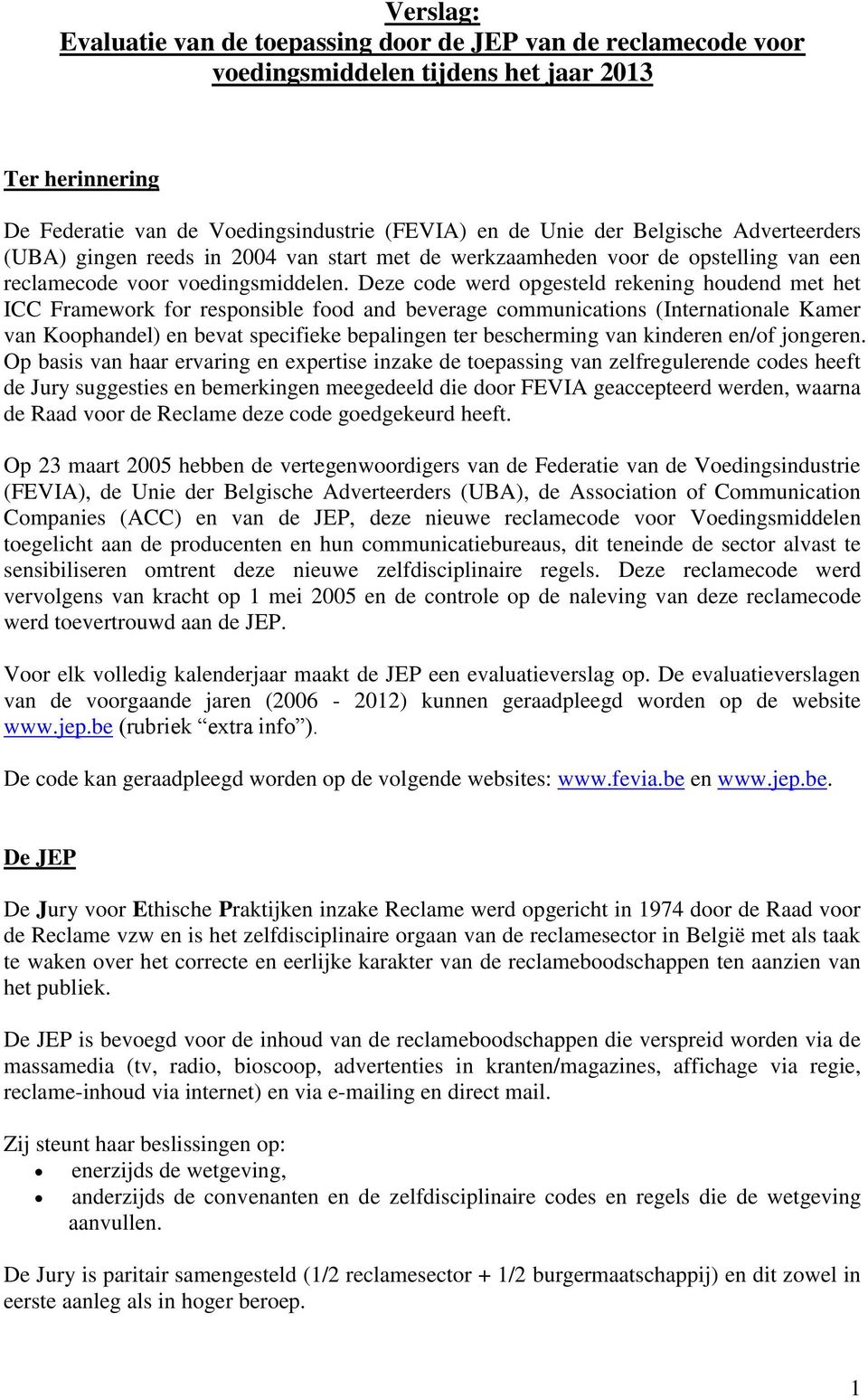 Deze code werd opgesteld rekening houdend met het ICC Framework for responsible food and beverage communications (Internationale Kamer van Koophandel) en bevat specifieke bepalingen ter bescherming