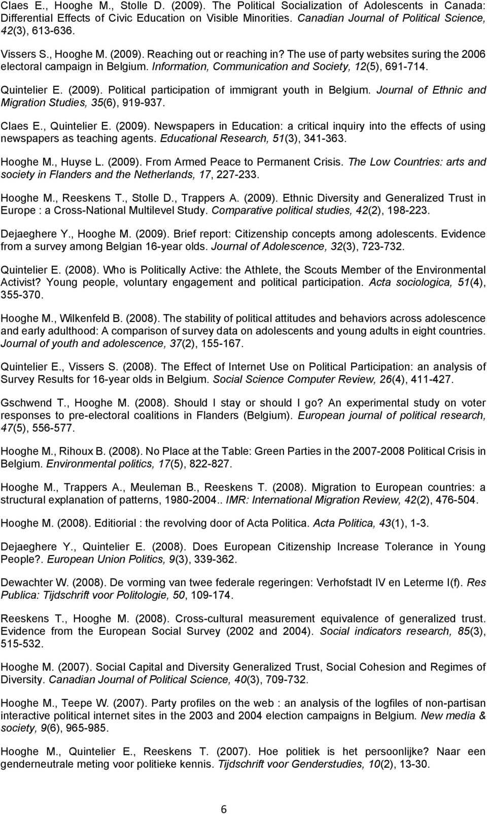 Information, Communication and Society, 12(5), 691-714. Quintelier E. (2009). Political participation of immigrant youth in Belgium. Journal of Ethnic and Migration Studies, 35(6), 919-937. Claes E.