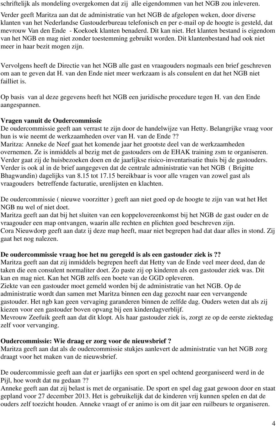 Van den Ende - Koekoek klanten benaderd. Dit kan niet. Het klanten bestand is eigendom van het NGB en mag niet zonder toestemming gebruikt worden.