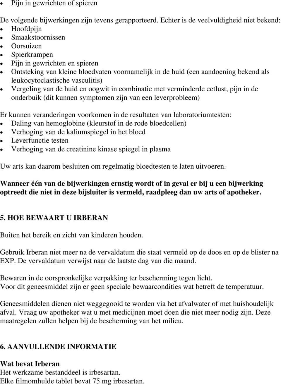 bekend als leukocytoclastische vasculitis) Vergeling van de huid en oogwit in combinatie met verminderde eetlust, pijn in de onderbuik (dit kunnen symptomen zijn van een leverprobleem) Er kunnen