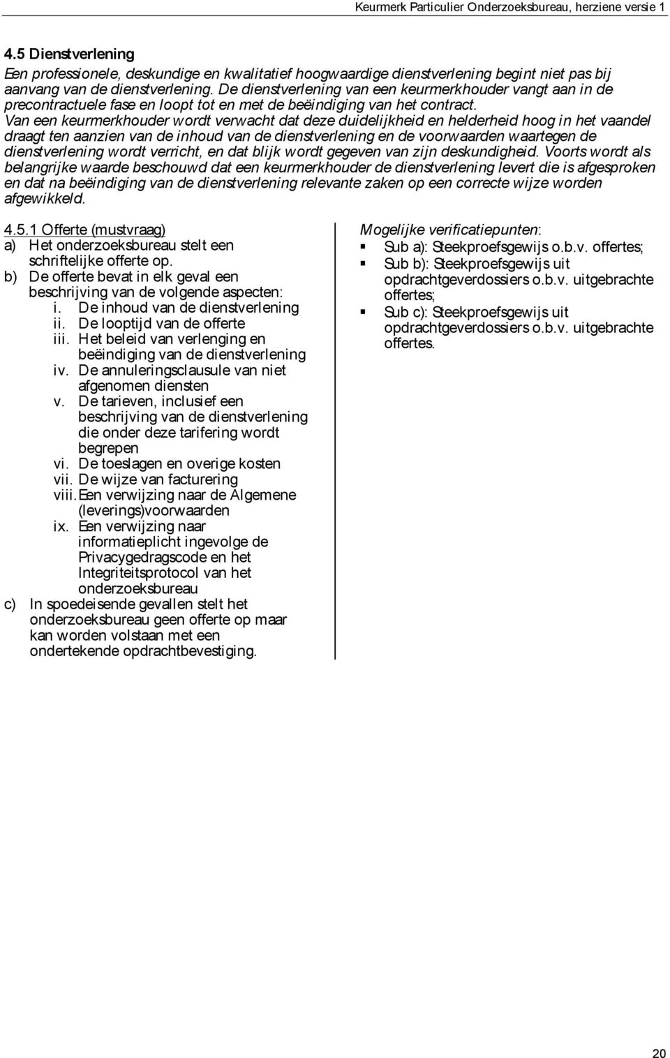 Van een keurmerkhouder wordt verwacht dat deze duidelijkheid en helderheid hoog in het vaandel draagt ten aanzien van de inhoud van de dienstverlening en de voorwaarden waartegen de dienstverlening