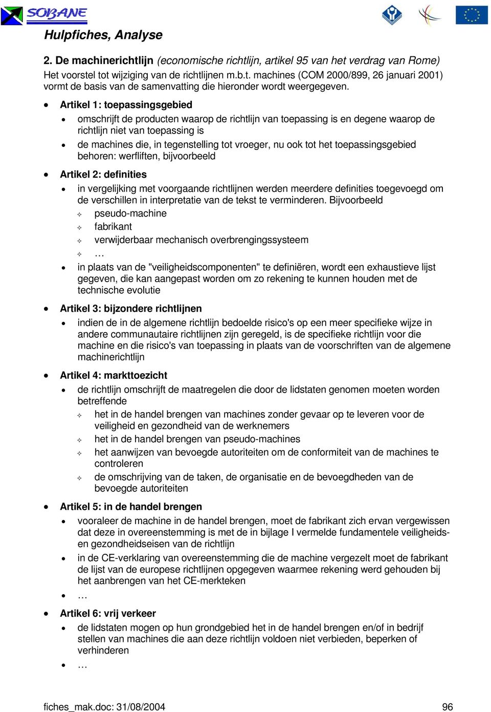 tot het toepassingsgebied behoren: werfliften, bijvoorbeeld Artikel 2: definities in vergelijking met voorgaande richtlijnen werden meerdere definities toegevoegd om de verschillen in interpretatie