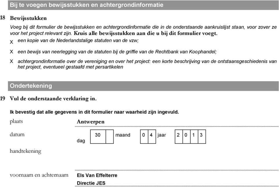 X een kopie van de Nederlandstalige statuten van de vzw; X een bewijs van neerlegging van de statuten bij de griffie van de Rechtbank van Koophandel; X achtergrondinformatie over de vereniging en
