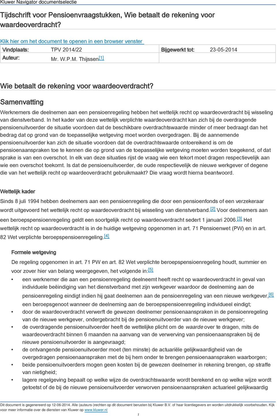 Samenvatting Werknemers die deelnemen aan een pensioenregeling hebben het wettelijk recht op waardeoverdracht bij wisseling van dienstverband.