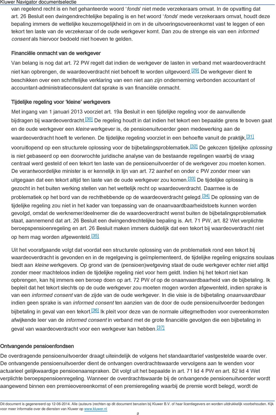 leggen of een tekort ten laste van de verzekeraar of de oude werkgever komt. Dan zou de strenge eis van een informed consent als hiervoor bedoeld niet hoeven te gelden.