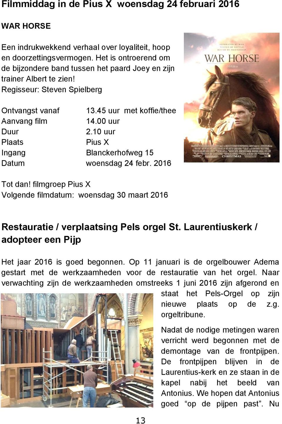 10 uur Plaats Pius X Ingang Blanckerhofweg 15 Datum woensdag 24 febr. 2016 Tot dan! filmgroep Pius X Volgende filmdatum: woensdag 30 maart 2016 Restauratie / verplaatsing Pels orgel St.