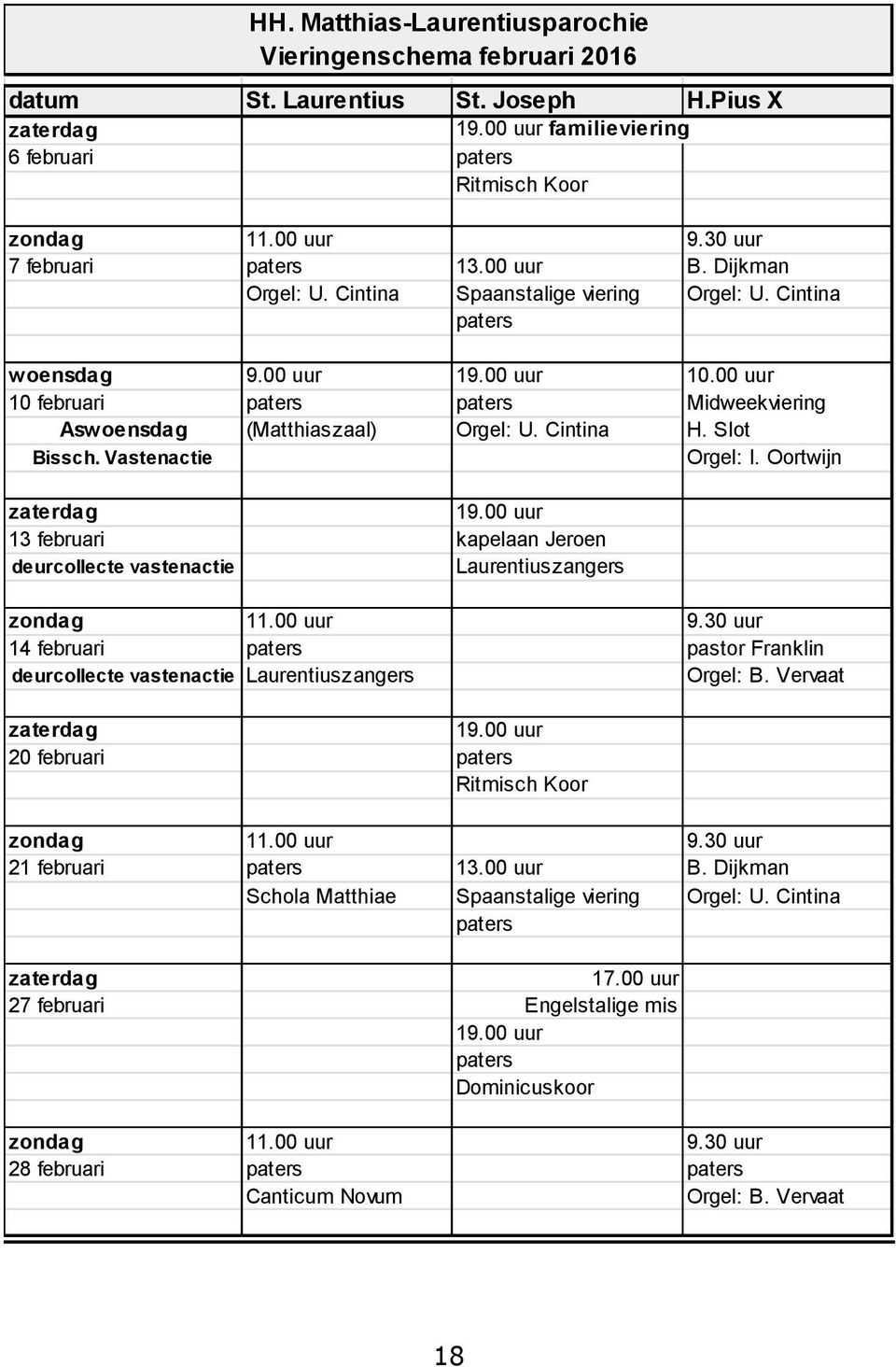 00 uur 10 februari paters paters Midweekviering Aswoensdag (Matthiaszaal) Orgel: U. Cintina H. Slot Bissch. Vastenactie Orgel: I. Oortwijn zaterdag 19.