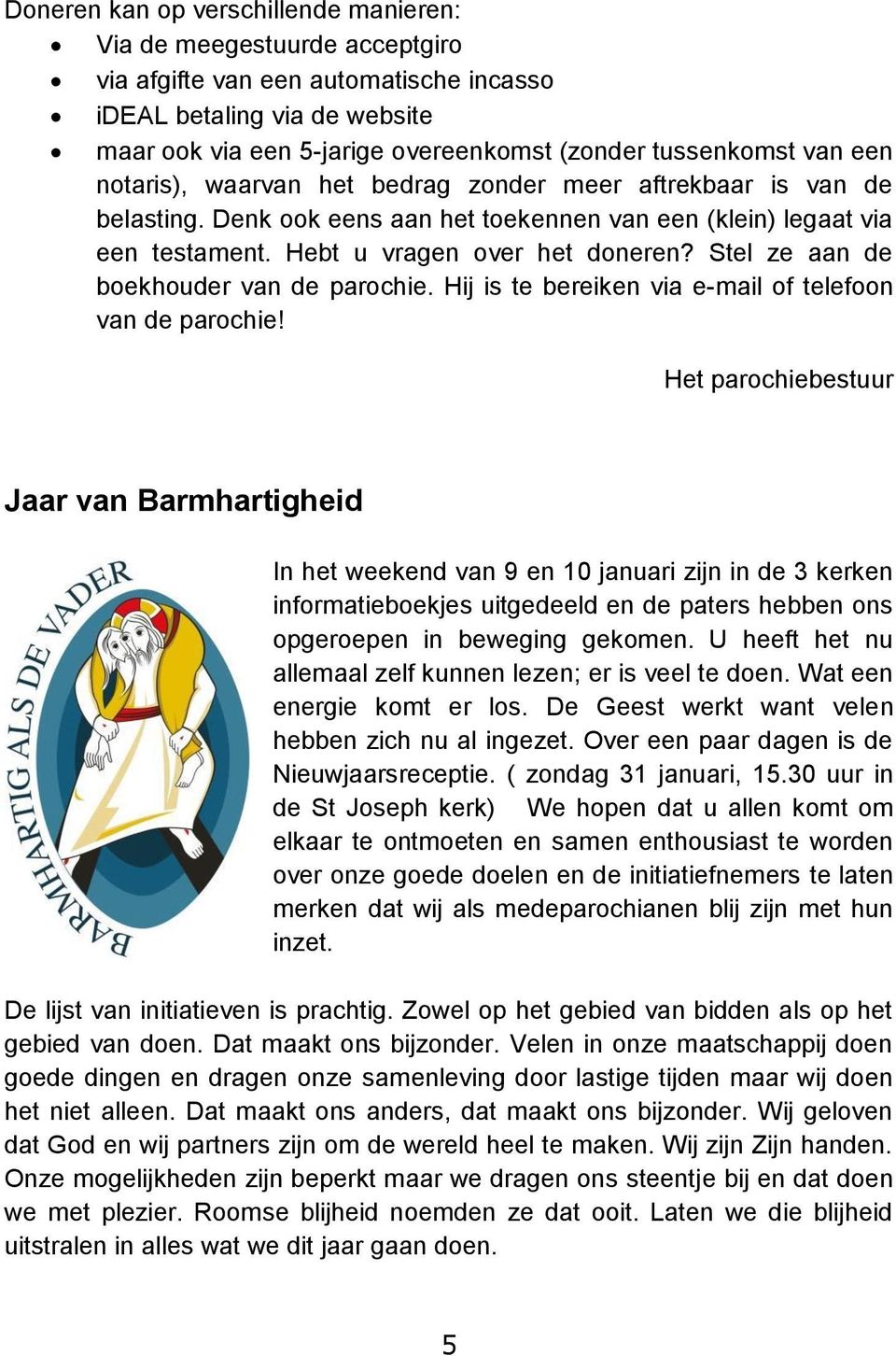 Stel ze aan de boekhouder van de parochie. Hij is te bereiken via e-mail of telefoon van de parochie!