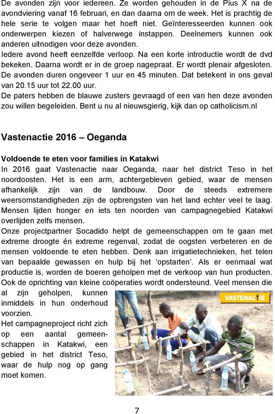 Na een korte introductie wordt de dvd bekeken. Daarna wordt er in de groep nagepraat. Er wordt plenair afgesloten. De avonden duren ongeveer 1 uur en 45 minuten. Dat betekent in ons geval van 20.