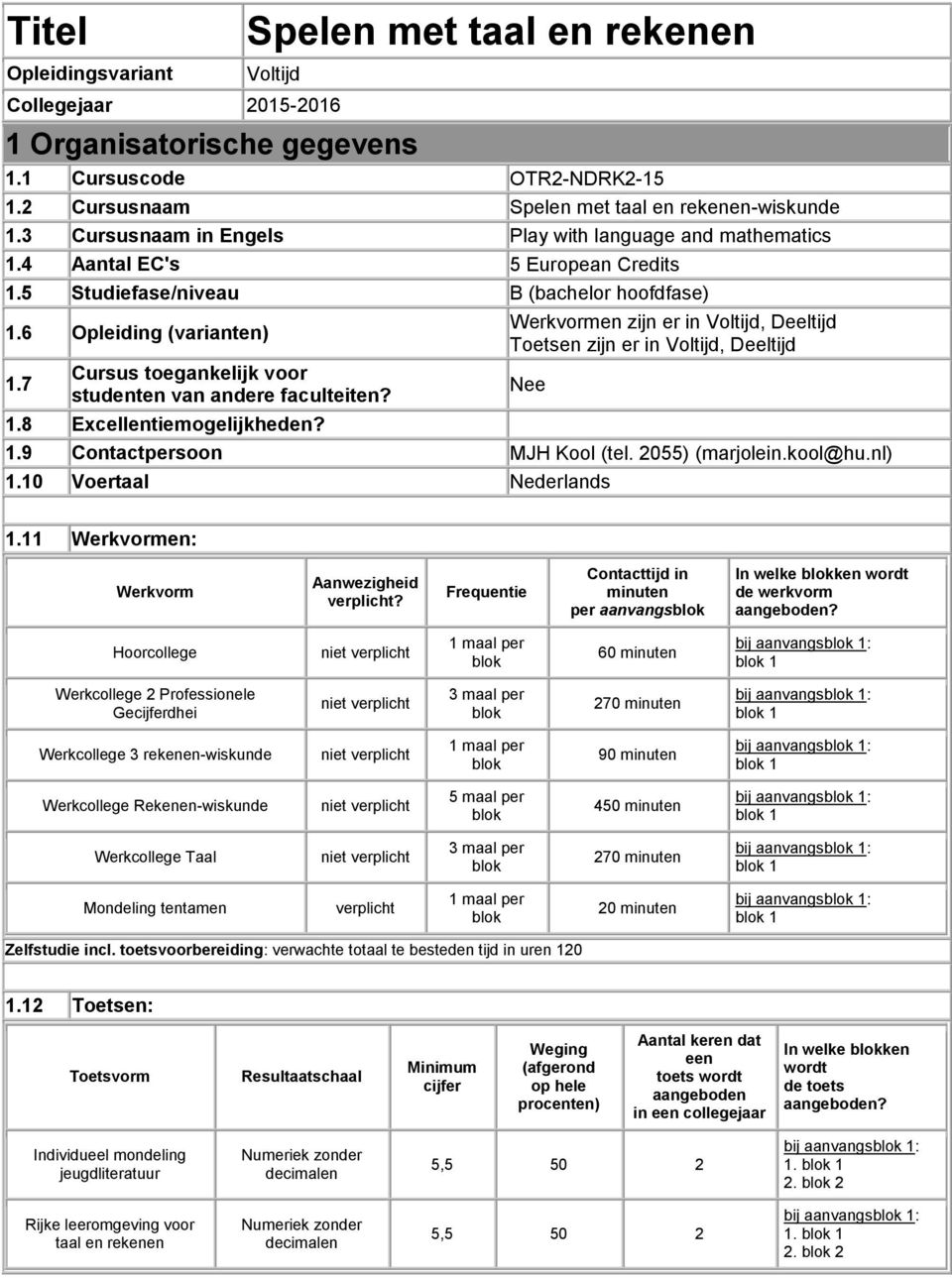 7 Cursus toegankelijk voor studenten van andere faculteiten? 1.8 Excellentiemogelijkheden? Werkvormen zijn er in Voltijd, Deeltijd Toetsen zijn er in Voltijd, Deeltijd 1.