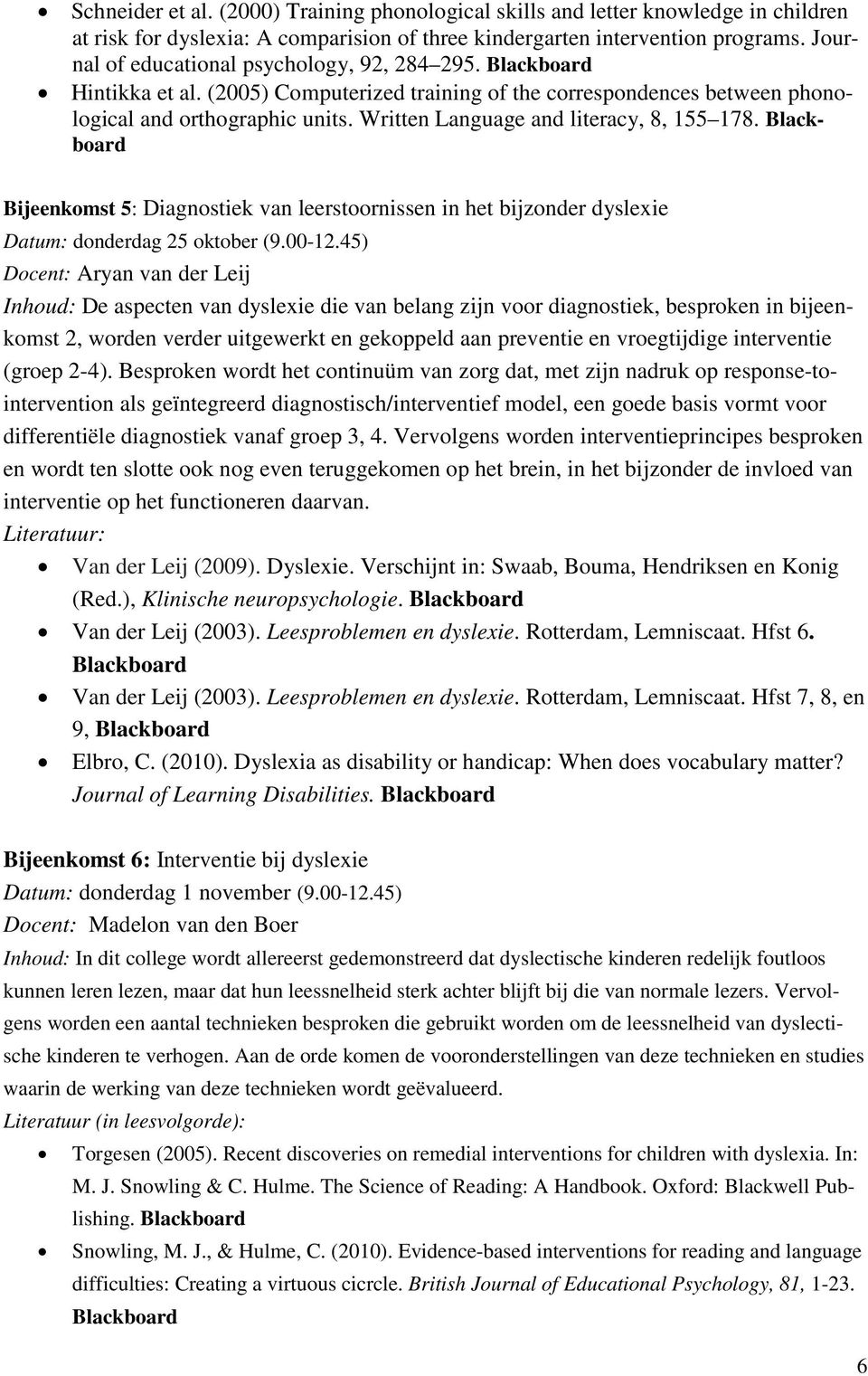 Written Language and literacy, 8, 155 178. Blackboard Bijeenkomst 5: Diagnostiek van leerstoornissen in het bijzonder dyslexie Datum: donderdag 25 oktober (9.00-12.