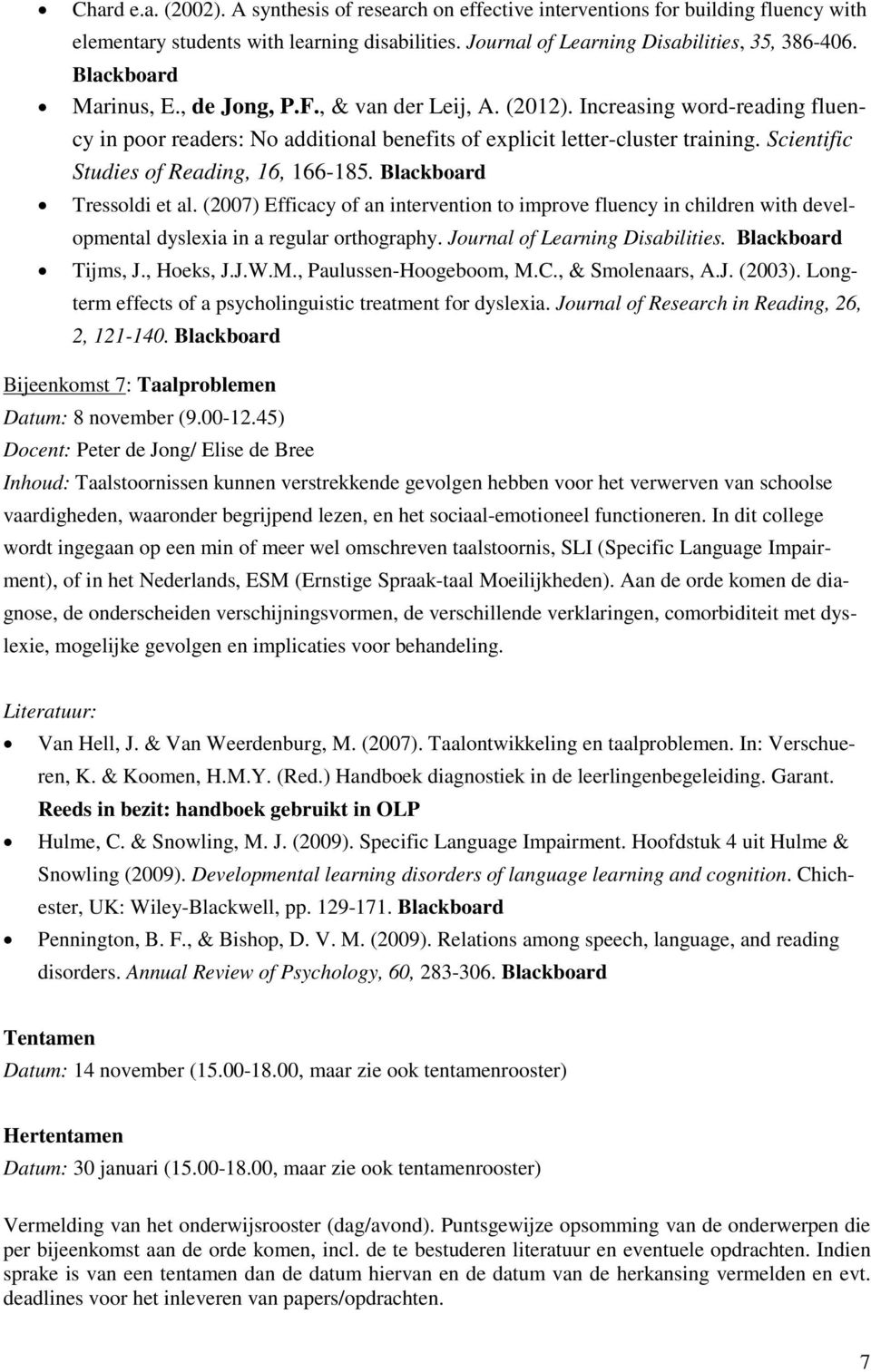Scientific Studies of Reading, 16, 166-185. Blackboard Tressoldi et al. (2007) Efficacy of an intervention to improve fluency in children with developmental dyslexia in a regular orthography.