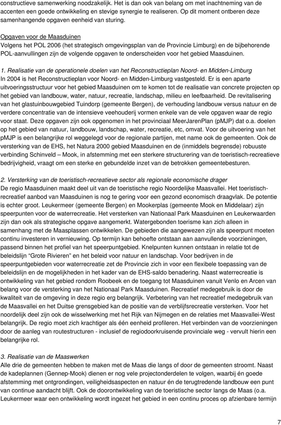 Opgaven voor de Maasduinen Volgens het POL 2006 (het strategisch omgevingsplan van de Provincie Limburg) en de bijbehorende POL-aanvullingen zijn de volgende opgaven te onderscheiden voor het gebied