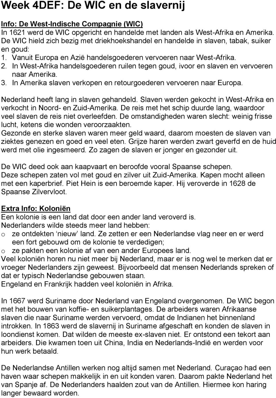 In West-Afrika handelsgoederen ruilen tegen goud, ivoor en slaven en vervoeren naar Amerika. 3. In Amerika slaven verkopen en retourgoederen vervoeren naar Europa.