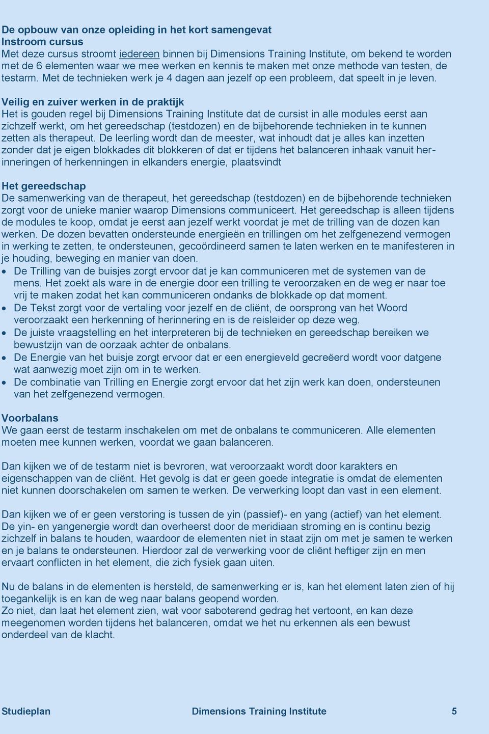 Veilig en zuiver werken in de praktijk Het is gouden regel bij Dimensions Training Institute dat de cursist in alle modules eerst aan zichzelf werkt, om het gereedschap (testdozen) en de bijbehorende