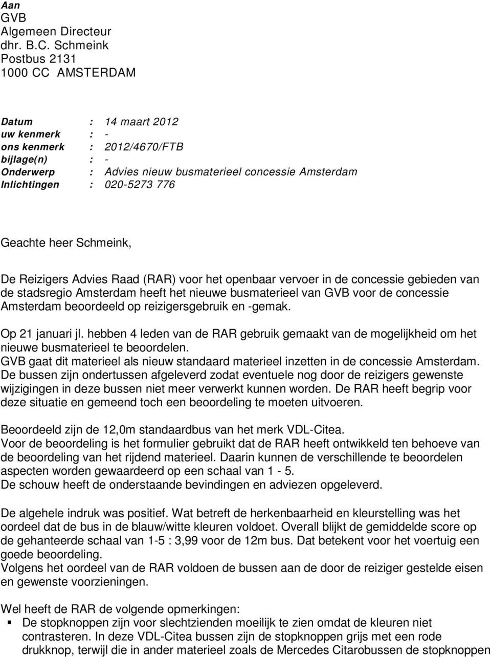 020-5273 776 Geachte heer Schmeink, De Reizigers Advies Raad (RAR) voor het openbaar vervoer in de concessie gebieden van de stadsregio Amsterdam heeft het nieuwe busmaterieel van GVB voor de