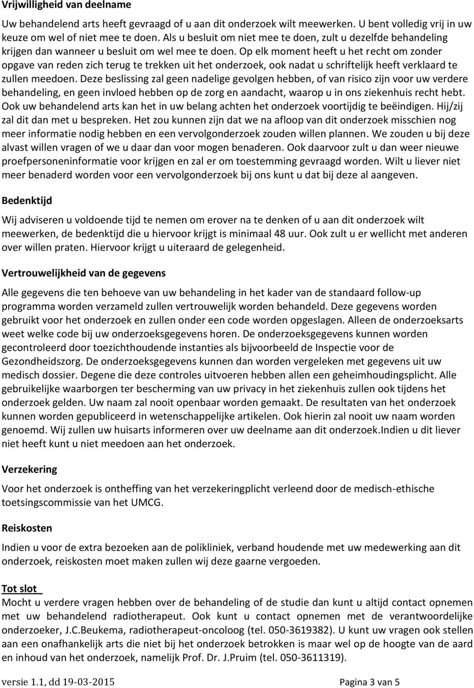 Op elk moment heeft u het recht om zonder opgave van reden zich terug te trekken uit het onderzoek, ook nadat u schriftelijk heeft verklaard te zullen meedoen.