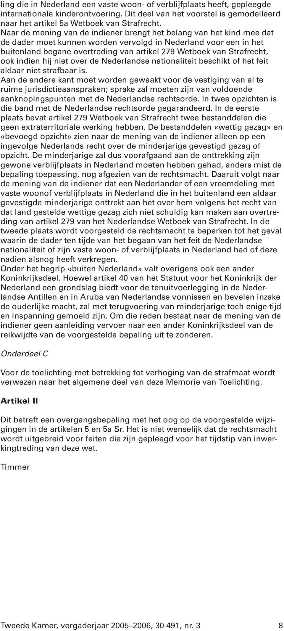 Strafrecht, ook indien hij niet over de Nederlandse nationaliteit beschikt of het feit aldaar niet strafbaar is.