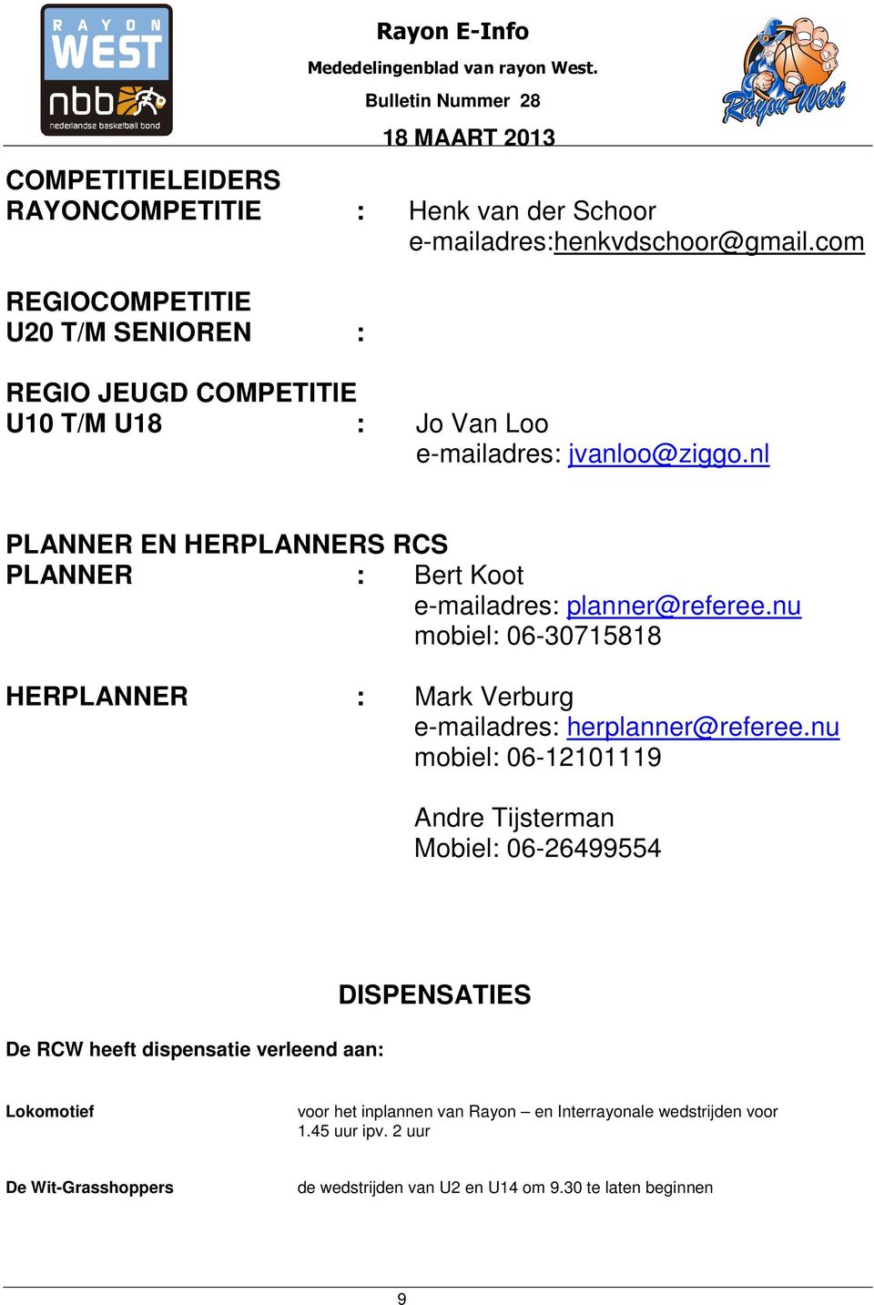 nl PLANNER EN HERPLANNERS RCS PLANNER : Bert Koot e-mailadres: planner@referee.nu mobiel: 06-30715818 HERPLANNER : Mark Verburg e-mailadres: herplanner@referee.