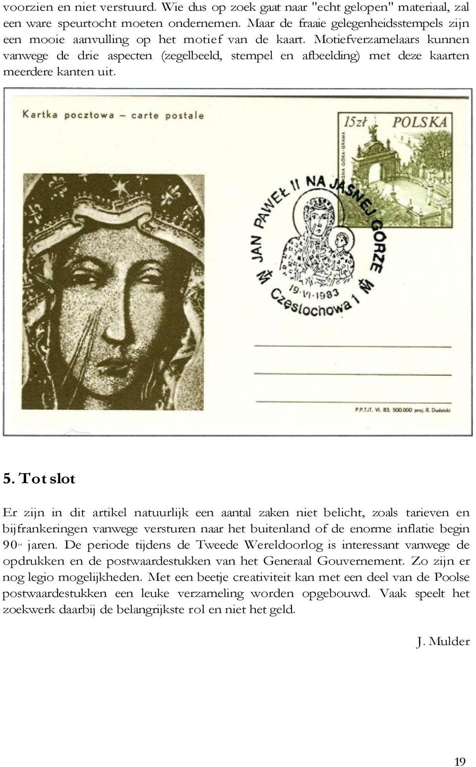 Motiefverzamelaars kunnen vanwege de drie aspecten (zegelbeeld, stempel en afbeelding) met deze kaarten meerdere kanten uit. 5.