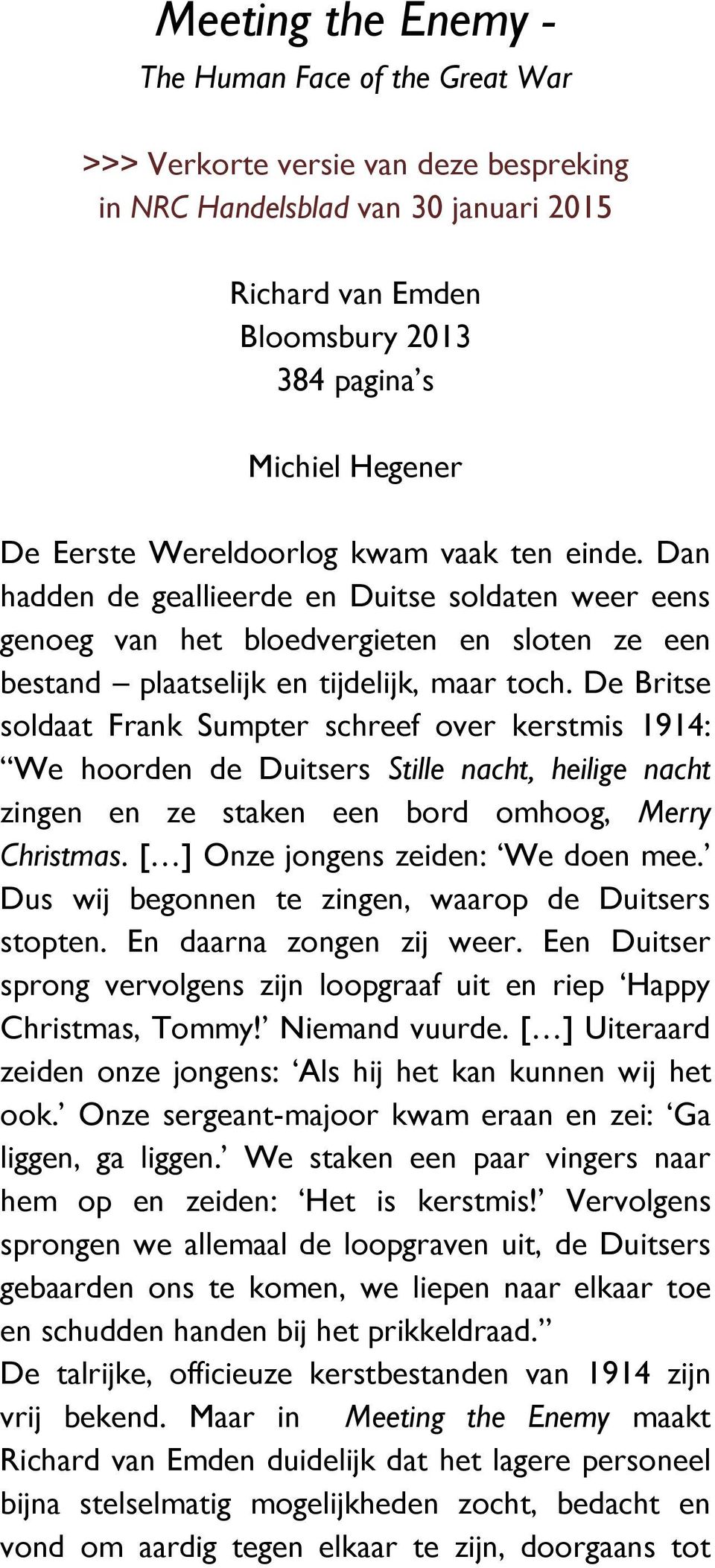 De Britse soldaat Frank Sumpter schreef over kerstmis 1914: We hoorden de Duitsers Stille nacht, heilige nacht zingen en ze staken een bord omhoog, Merry Christmas.