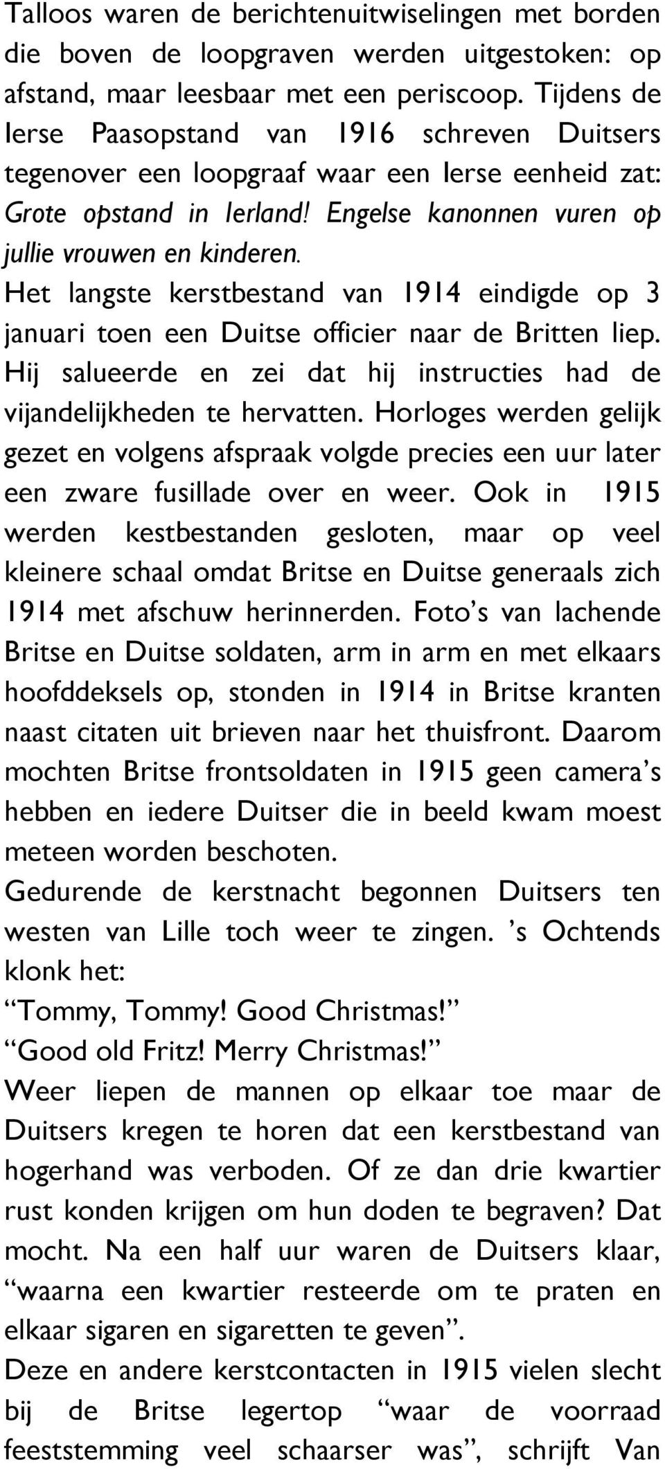 Het langste kerstbestand van 1914 eindigde op 3 januari toen een Duitse officier naar de Britten liep. Hij salueerde en zei dat hij instructies had de vijandelijkheden te hervatten.