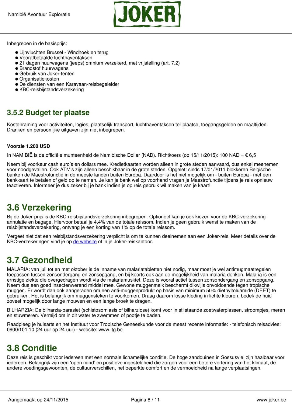 2 Budget ter plaatse Kostenraming voor activiteiten, logies, plaatselijk transport, luchthaventaksen ter plaatse, toegangsgelden en maaltijden. Dranken en persoonlijke uitgaven zijn niet inbegrepen.