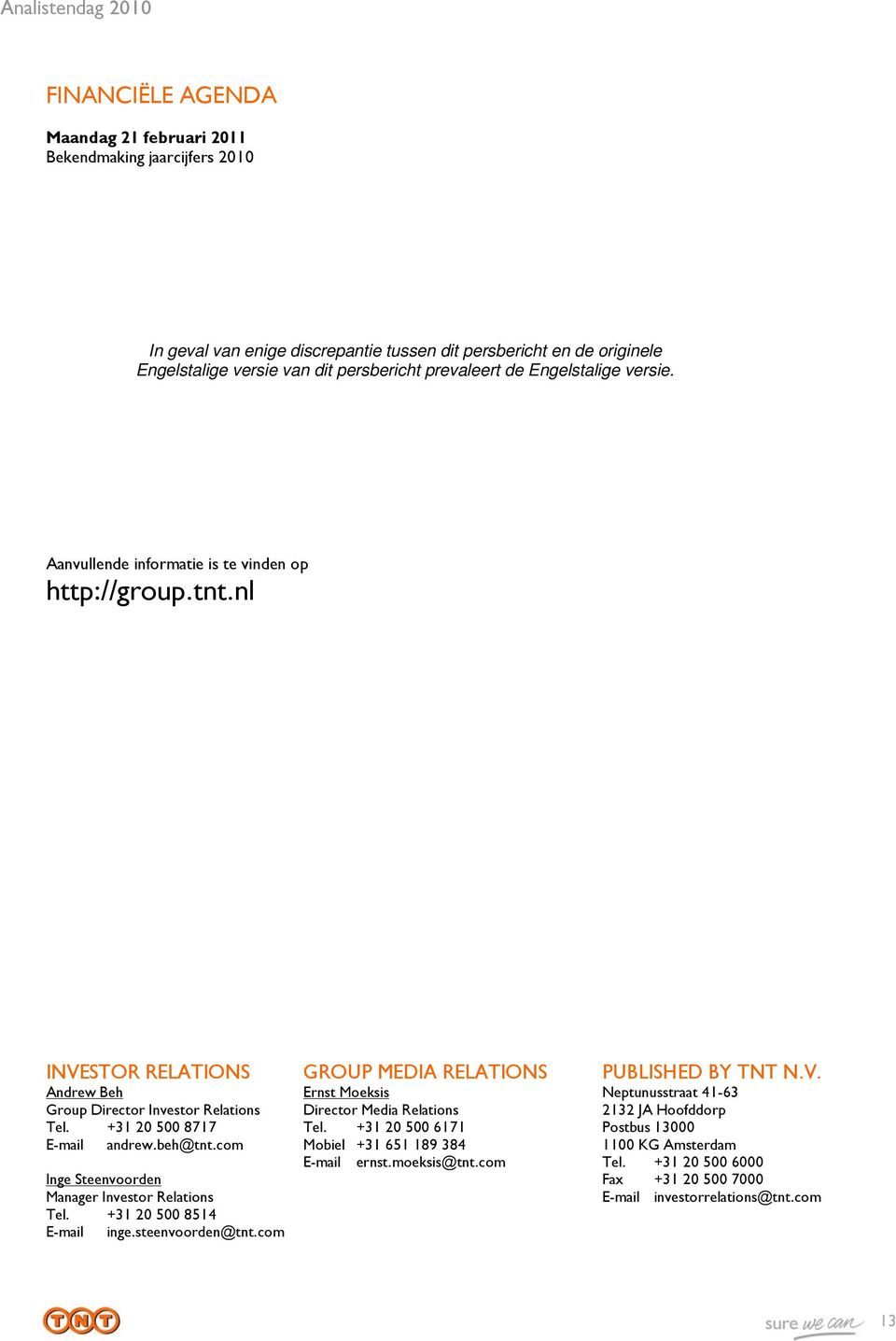 +31 20 500 8717 E-mail andrew.beh@tnt.com Inge Steenvoorden Manager Investor Relations Tel. +31 20 500 8514 E-mail inge.steenvoorden@tnt.com Ernst Moeksis Director Media Relations Tel.