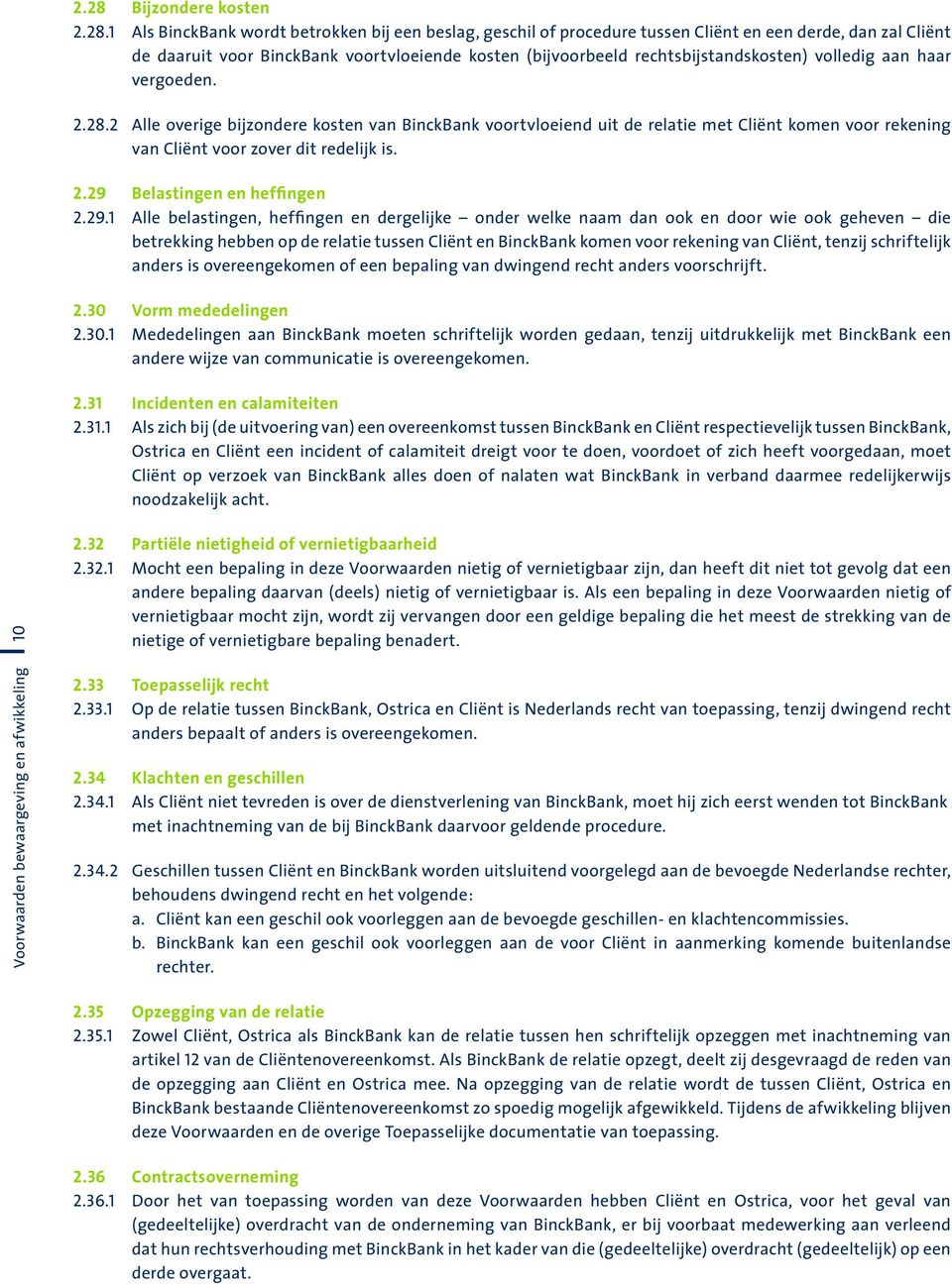 2 Alle overige bijzondere kosten van BinckBank voortvloeiend uit de relatie met Cliënt komen voor rekening van Cliënt voor zover dit redelijk is. 2.29 