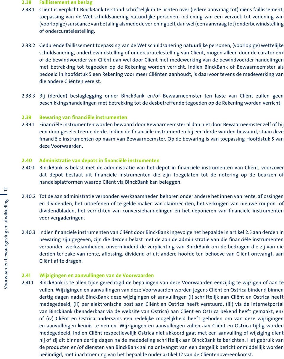 2 Gedurende faillissement toepassing van de Wet schuldsanering natuurlijke personen, (voorlopige) wettelijke schuldsanering, onderbewindstelling of ondercuratelestelling van Cliënt, mogen alleen door