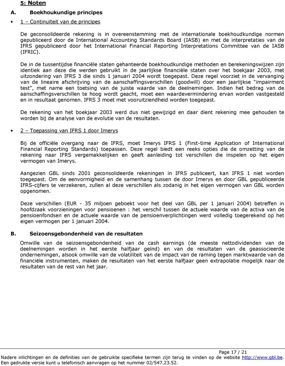 Standards Board (IASB) en met de interpretaties van de IFRS gepubliceerd door het International Financial Reporting Interpretations Committee van de IASB (IFRIC).