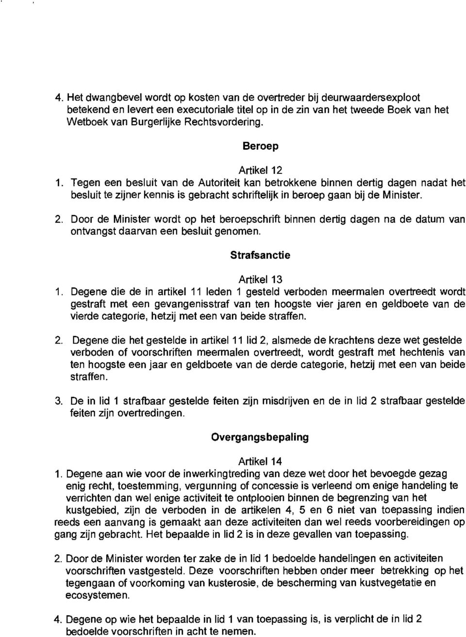 Door de Minister wordt op het beroepschrift binnen dertig dagen na de datum van ontvangst daarvan een besluit genomen. Strafsanctie Artikel 13 1.